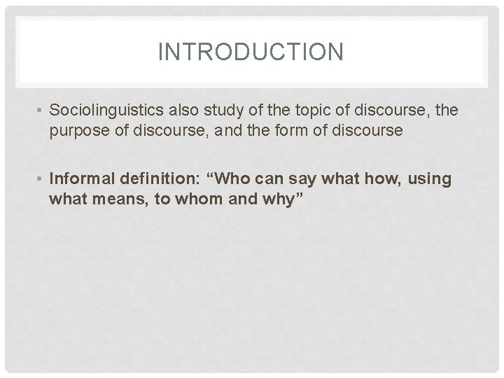 INTRODUCTION • Sociolinguistics also study of the topic of discourse, the purpose of discourse,