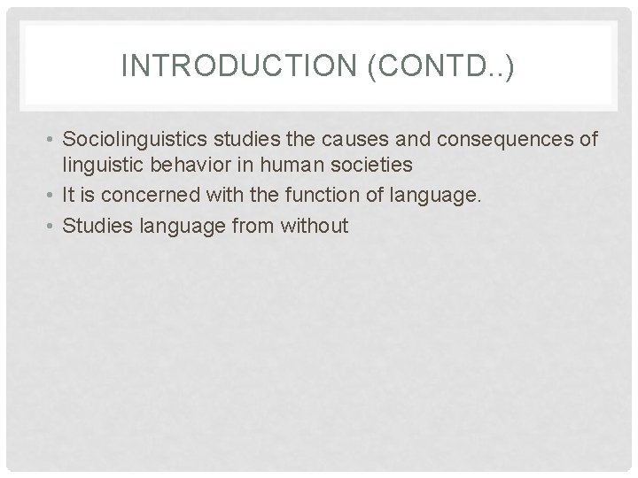 INTRODUCTION (CONTD. . ) • Sociolinguistics studies the causes and consequences of linguistic behavior