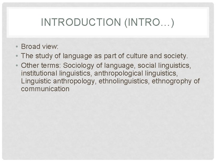INTRODUCTION (INTRO…) • Broad view: • The study of language as part of culture