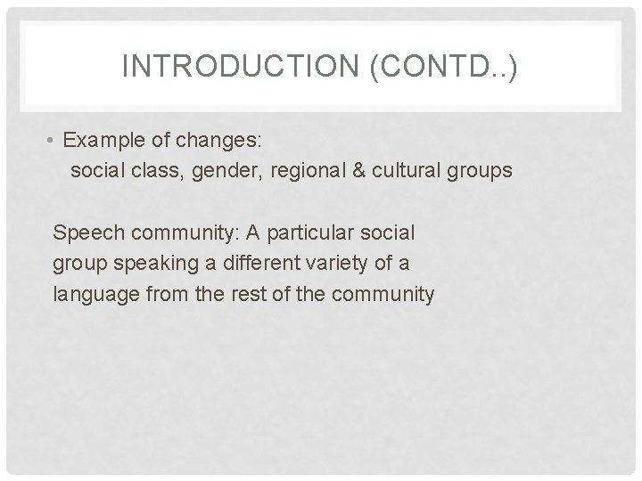 INTRODUCTION (CONTD. . ) • Example of changes: social class, gender, regional & cultural