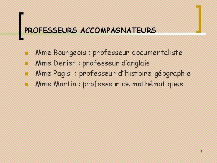 PROFESSEURS ACCOMPAGNATEURS n n Mme Bourgeois : professeur documentaliste Mme Denier : professeur d’anglais