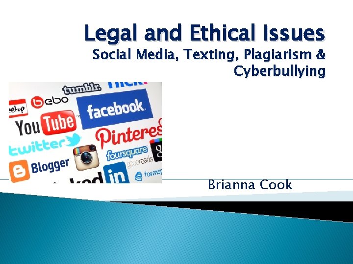 Legal and Ethical Issues Social Media, Texting, Plagiarism & Cyberbullying Brianna Cook 