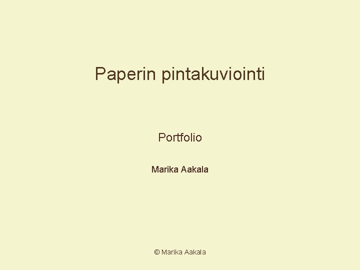 Paperin pintakuviointi Portfolio Marika Aakala © Marika Aakala Paperin pintakuviointi Portfolio Marika Aakala © Marika Aakala