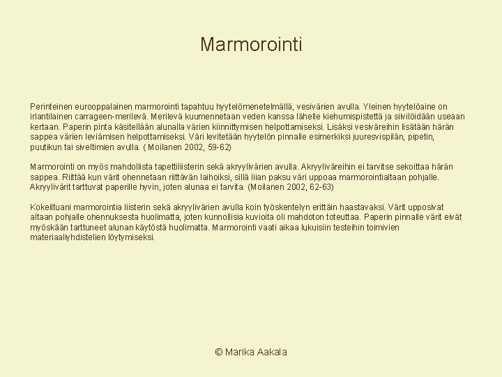 Marmorointi Perinteinen eurooppalainen marmorointi tapahtuu hyytelömenetelmällä, vesivärien avulla. Yleinen hyytelöaine on irlantilainen carrageen-merilevä. Merilevä