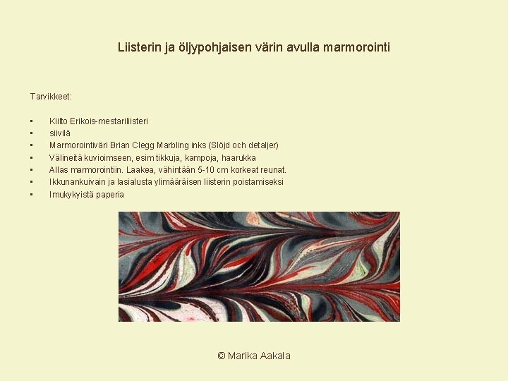 Liisterin ja öljypohjaisen värin avulla marmorointi Tarvikkeet: • • Kiilto Erikois-mestariliisteri siivilä Marmorointiväri Brian Liisterin ja öljypohjaisen värin avulla marmorointi Tarvikkeet: • • Kiilto Erikois-mestariliisteri siivilä Marmorointiväri Brian