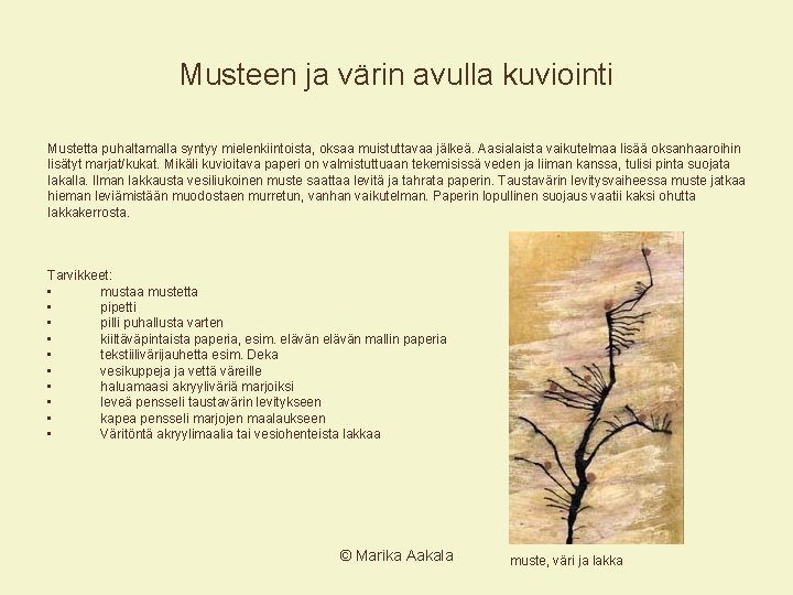 Musteen ja värin avulla kuviointi Mustetta puhaltamalla syntyy mielenkiintoista, oksaa muistuttavaa jälkeä. Aasialaista vaikutelmaa Musteen ja värin avulla kuviointi Mustetta puhaltamalla syntyy mielenkiintoista, oksaa muistuttavaa jälkeä. Aasialaista vaikutelmaa