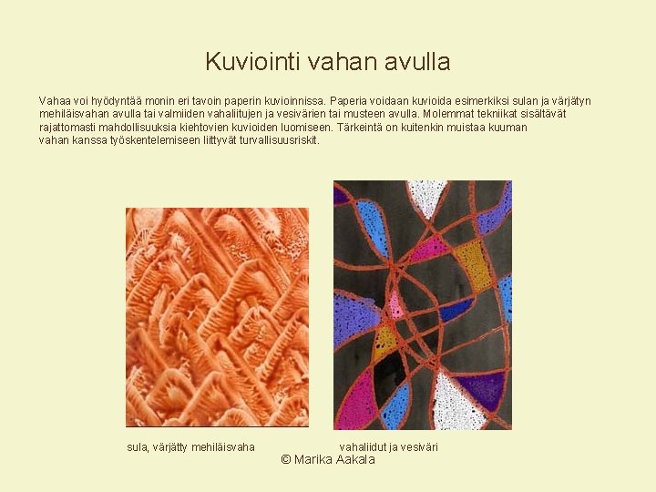 Kuviointi vahan avulla Vahaa voi hyödyntää monin eri tavoin paperin kuvioinnissa. Paperia voidaan kuvioida Kuviointi vahan avulla Vahaa voi hyödyntää monin eri tavoin paperin kuvioinnissa. Paperia voidaan kuvioida
