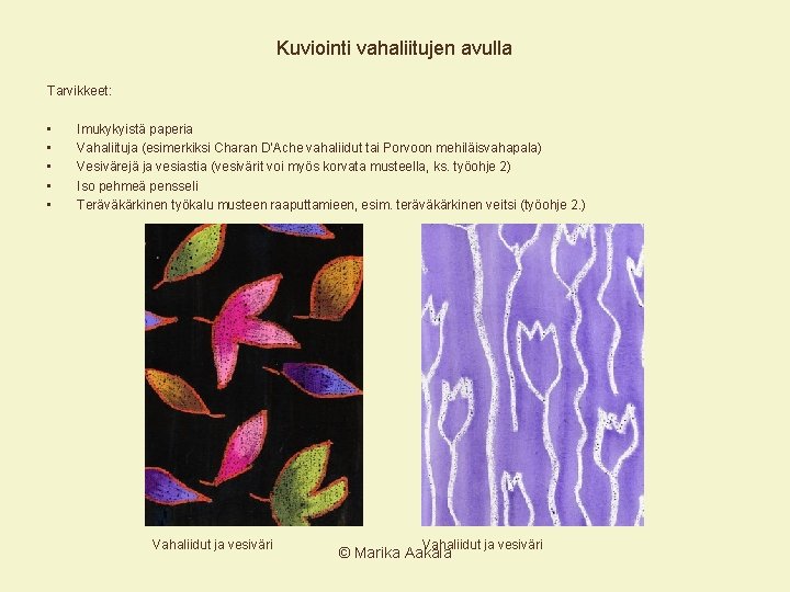 Kuviointi vahaliitujen avulla Tarvikkeet: • • • Imukykyistä paperia Vahaliituja (esimerkiksi Charan D’Ache vahaliidut