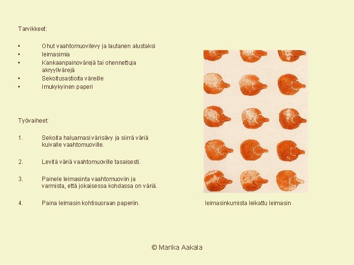 Tarvikkeet: • • • Ohut vaahtomuovilevy ja lautanen alustaksi leimasimia Kankaanpainovärejä tai ohennettuja akryylivärejä