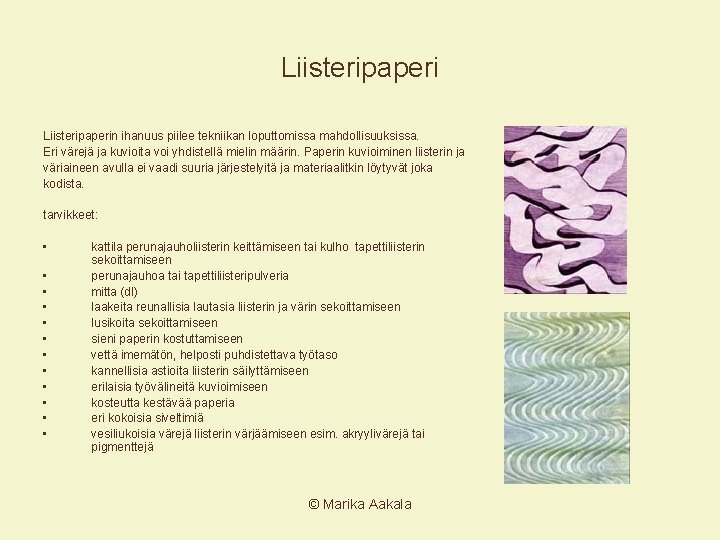 Liisteripaperin ihanuus piilee tekniikan loputtomissa mahdollisuuksissa. Eri värejä ja kuvioita voi yhdistellä mielin määrin.