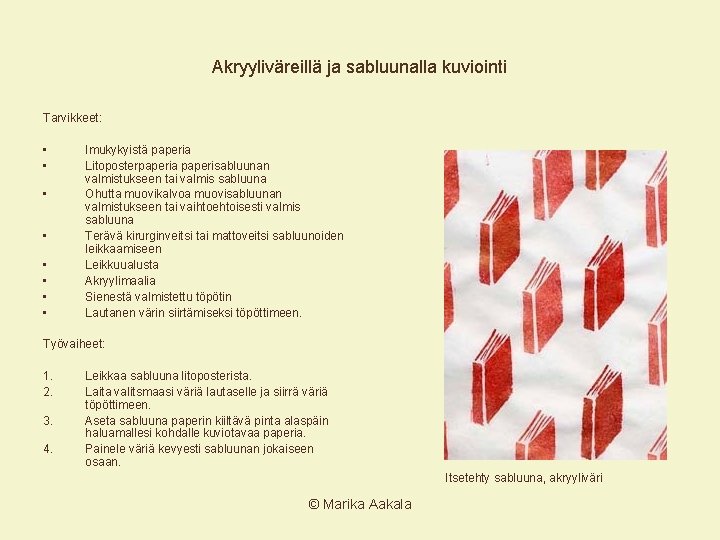 Akryyliväreillä ja sabluunalla kuviointi Tarvikkeet: • • Imukykyistä paperia Litoposterpaperia paperisabluunan valmistukseen tai valmis Akryyliväreillä ja sabluunalla kuviointi Tarvikkeet: • • Imukykyistä paperia Litoposterpaperia paperisabluunan valmistukseen tai valmis