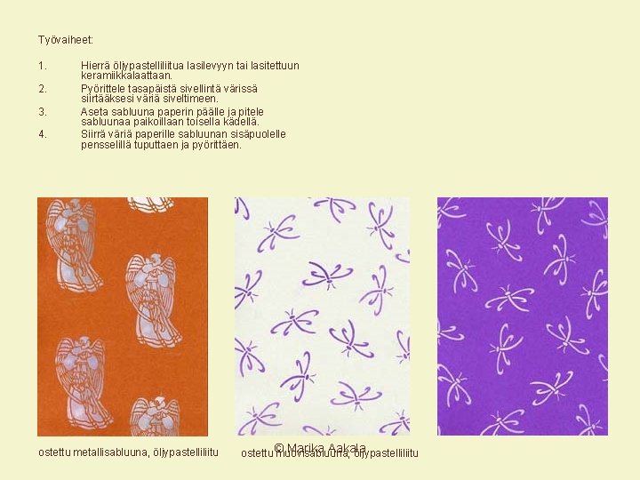 Työvaiheet: 1. 2. 3. 4. Hierrä öljypastelliliitua lasilevyyn tai lasitettuun keramiikkalaattaan. Pyörittele tasapäistä sivellintä Työvaiheet: 1. 2. 3. 4. Hierrä öljypastelliliitua lasilevyyn tai lasitettuun keramiikkalaattaan. Pyörittele tasapäistä sivellintä