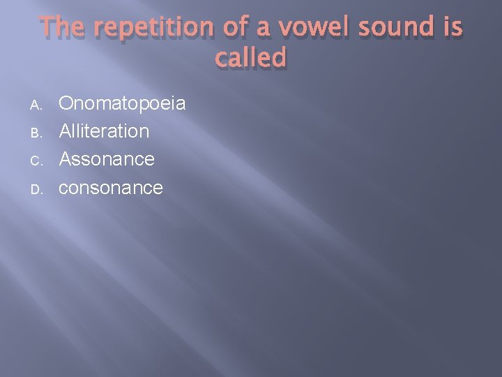 The repetition of a vowel sound is called A. B. C. D. Onomatopoeia Alliteration