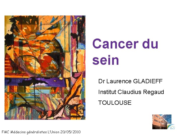 Cancer du sein Dr Laurence GLADIEFF Institut Claudius Regaud TOULOUSE FMC Médecins généralistes L’Union