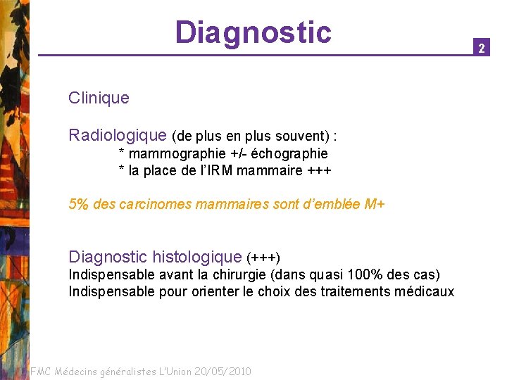 Diagnostic Clinique Radiologique (de plus en plus souvent) : * mammographie +/- échographie *