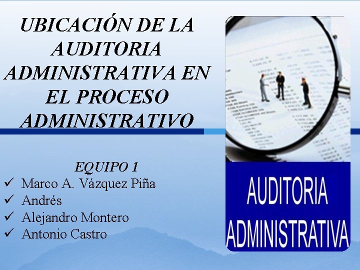 UBICACIÓN DE LA AUDITORIA ADMINISTRATIVA EN EL PROCESO ADMINISTRATIVO ü ü EQUIPO 1 Marco
