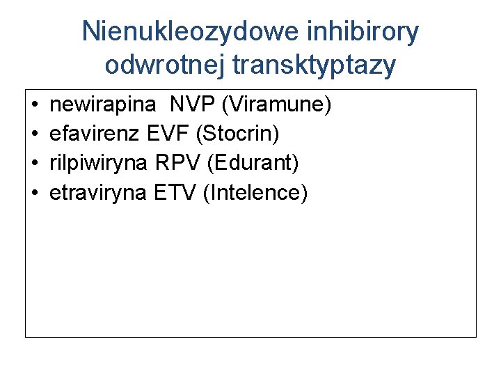 Nienukleozydowe inhibirory odwrotnej transktyptazy • • newirapina NVP (Viramune) efavirenz EVF (Stocrin) rilpiwiryna RPV