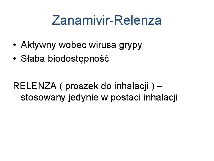 Zanamivir-Relenza • Aktywny wobec wirusa grypy • Słaba biodostępność RELENZA ( proszek do inhalacji