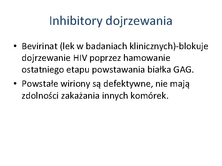 Inhibitory dojrzewania • Bevirinat (lek w badaniach klinicznych)-blokuje dojrzewanie HIV poprzez hamowanie ostatniego etapu