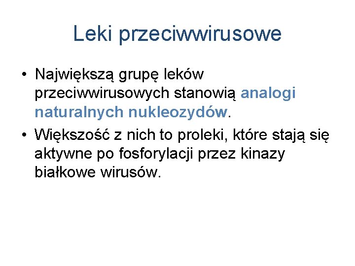 Leki przeciwwirusowe • Największą grupę leków przeciwwirusowych stanowią analogi naturalnych nukleozydów. • Większość z