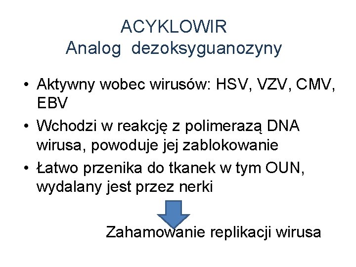ACYKLOWIR Analog dezoksyguanozyny • Aktywny wobec wirusów: HSV, VZV, CMV, EBV • Wchodzi w