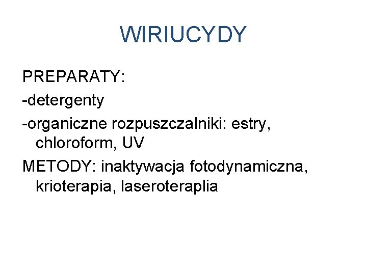 WIRIUCYDY PREPARATY: -detergenty -organiczne rozpuszczalniki: estry, chloroform, UV METODY: inaktywacja fotodynamiczna, krioterapia, laseroteraplia 