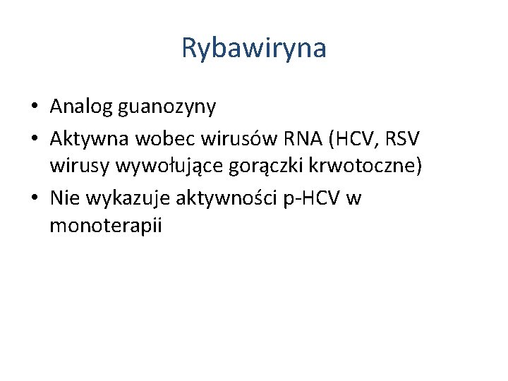 Rybawiryna • Analog guanozyny • Aktywna wobec wirusów RNA (HCV, RSV wirusy wywołujące gorączki