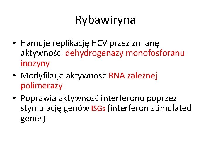 Rybawiryna • Hamuje replikację HCV przez zmianę aktywności dehydrogenazy monofosforanu inozyny • Modyfikuje aktywność