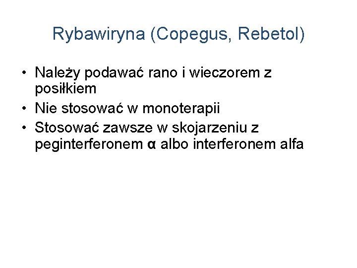 Rybawiryna (Copegus, Rebetol) • Należy podawać rano i wieczorem z posiłkiem • Nie stosować