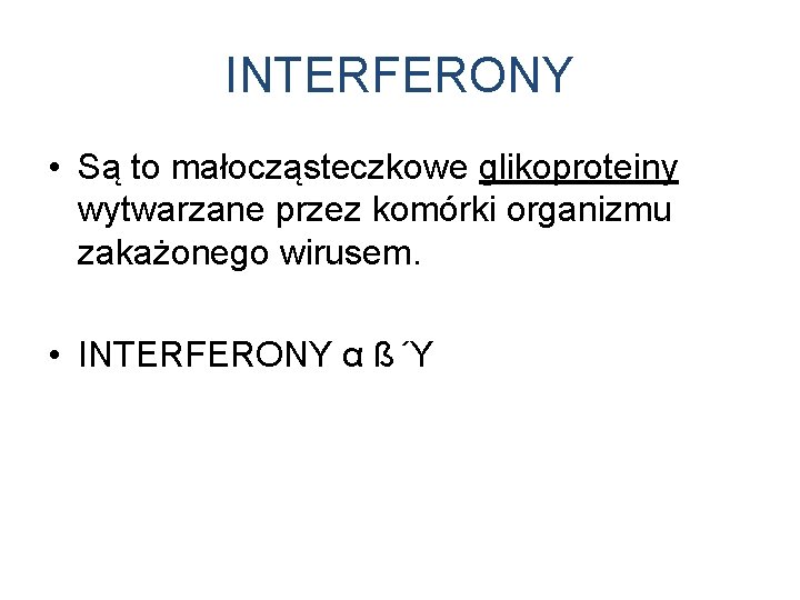 INTERFERONY • Są to małocząsteczkowe glikoproteiny wytwarzane przez komórki organizmu zakażonego wirusem. • INTERFERONY