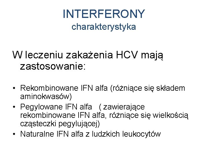 INTERFERONY charakterystyka W leczeniu zakażenia HCV mają zastosowanie: • Rekombinowane IFN alfa (różniące się