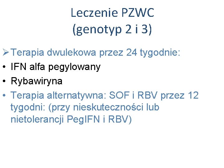 Leczenie PZWC (genotyp 2 i 3) Ø Terapia dwulekowa przez 24 tygodnie: • IFN