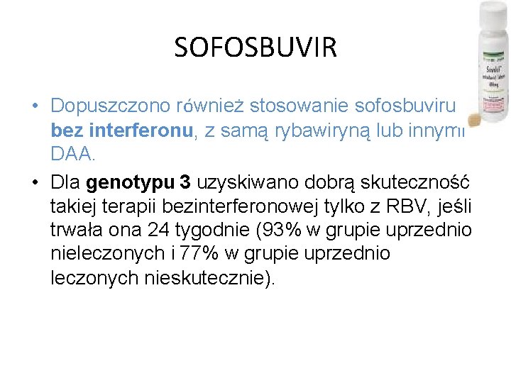 SOFOSBUVIR • Dopuszczono również stosowanie sofosbuviru bez interferonu, z samą rybawiryną lub innymi DAA.