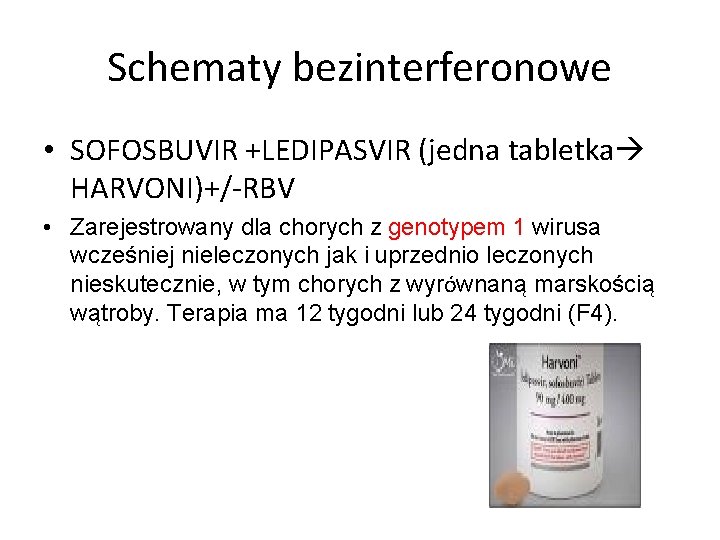 Schematy bezinterferonowe • SOFOSBUVIR +LEDIPASVIR (jedna tabletka HARVONI)+/-RBV • Zarejestrowany dla chorych z genotypem