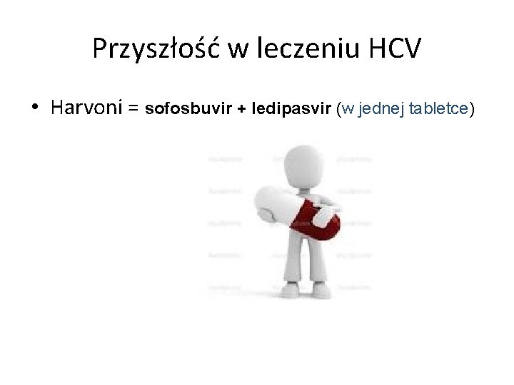 Przyszłość w leczeniu HCV • Harvoni = sofosbuvir + ledipasvir (w jednej tabletce) 