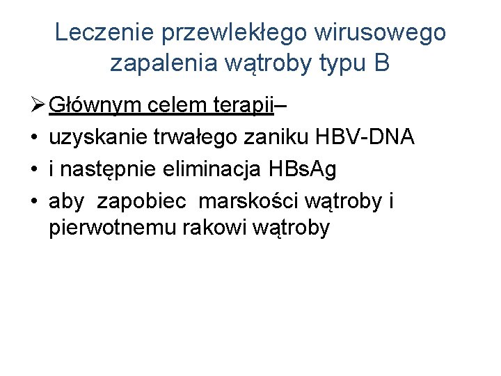 Leczenie przewlekłego wirusowego zapalenia wątroby typu B Ø Głównym celem terapii– • uzyskanie trwałego