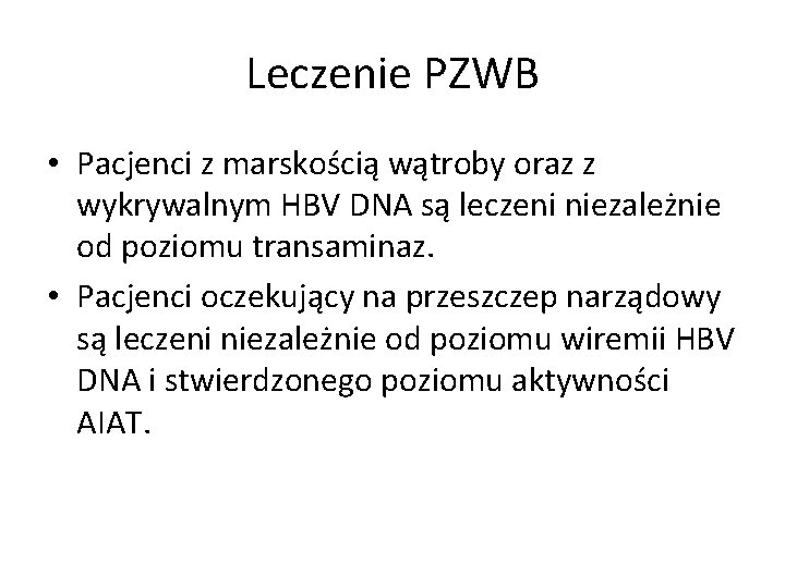 Leczenie PZWB • Pacjenci z marskością wątroby oraz z wykrywalnym HBV DNA są leczeni