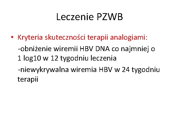 Leczenie PZWB • Kryteria skuteczności terapii analogiami: -obniżenie wiremii HBV DNA co najmniej o