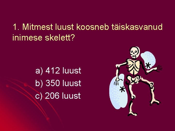 1. Mitmest luust koosneb täiskasvanud inimese skelett? a) 412 luust b) 350 luust c)