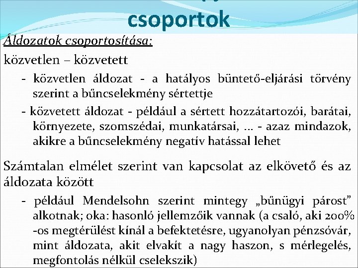 csoportok Áldozatok csoportosítása: közvetlen – közvetett - közvetlen áldozat - a hatályos büntető-eljárási törvény csoportok Áldozatok csoportosítása: közvetlen – közvetett - közvetlen áldozat - a hatályos büntető-eljárási törvény