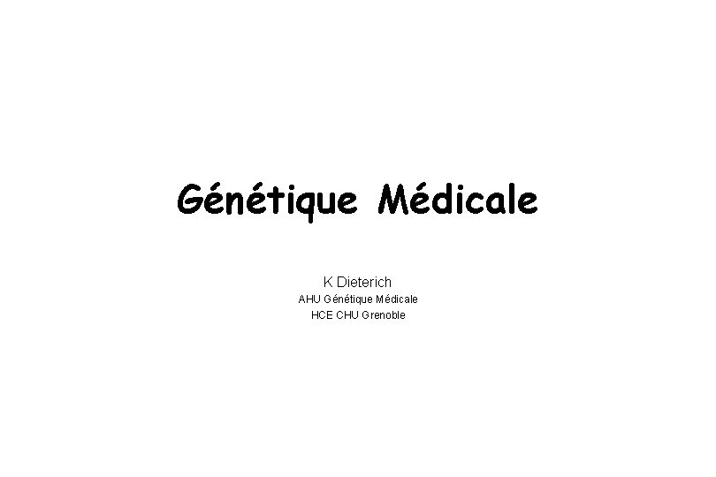 Génétique Médicale K Dieterich AHU Génétique Médicale HCE CHU Grenoble 