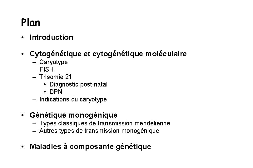 Plan • Introduction • Cytogénétique et cytogénétique moléculaire – Caryotype – FISH – Trisomie