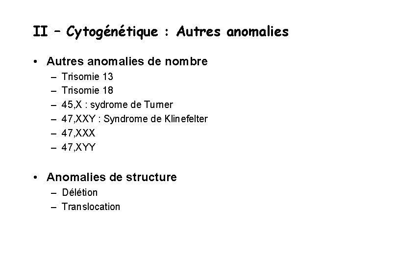 II – Cytogénétique : Autres anomalies • Autres anomalies de nombre – – –