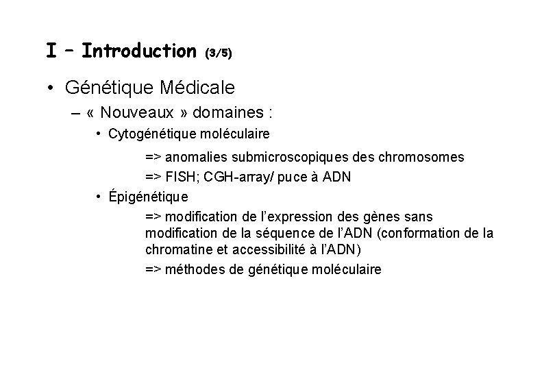 I – Introduction (3/5) • Génétique Médicale – « Nouveaux » domaines : •