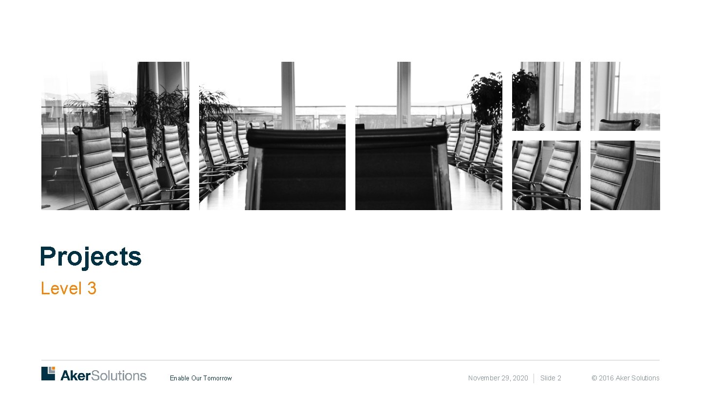 Projects Level 3 Enable Our Tomorrow November 29, 2020 Slide 2 © 2016 Aker