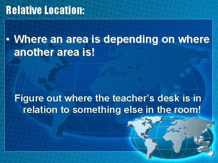 Relative Location: • Where an area is depending on where another area is! Figure