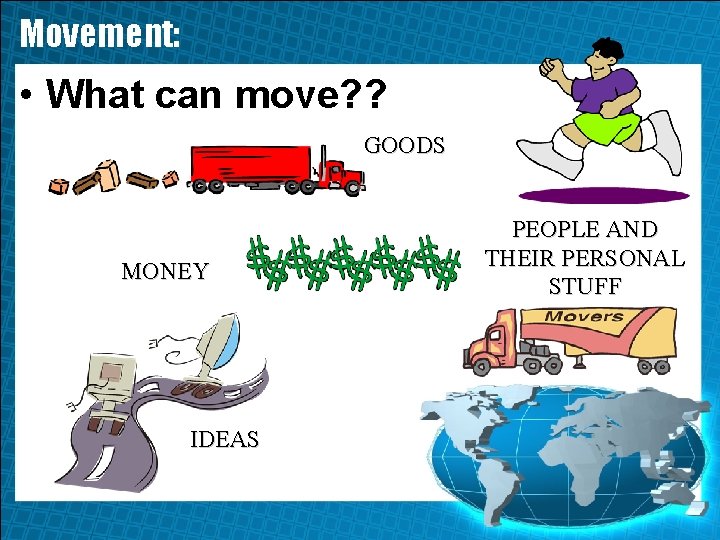 Movement: • What can move? ? GOODS MONEY IDEAS PEOPLE AND THEIR PERSONAL STUFF