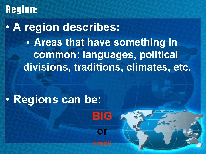 Region: • A region describes: • Areas that have something in common: languages, political