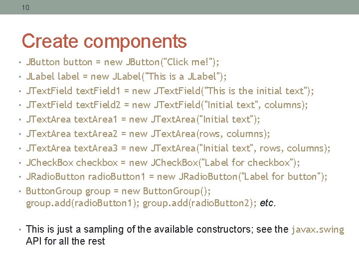 10 Create components • JButton button = new JButton("Click me!"); • JLabel label =
