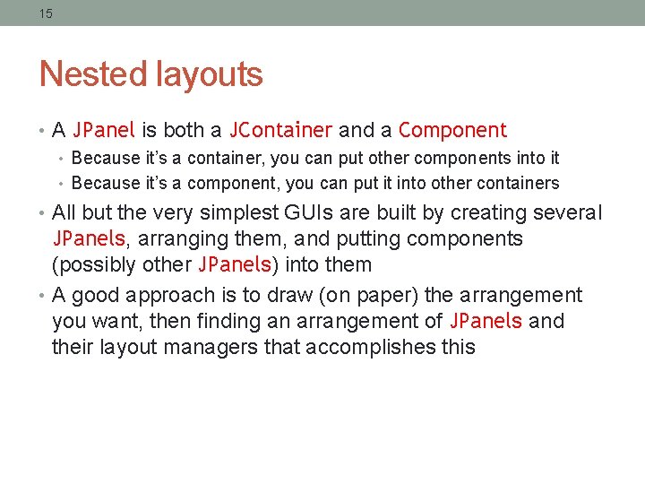 15 Nested layouts • A JPanel is both a JContainer and a Component •